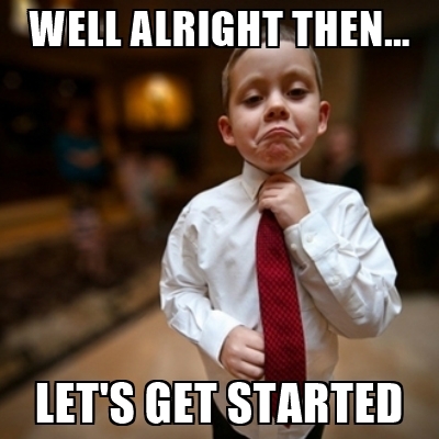 well-alright-then-lets-get-started